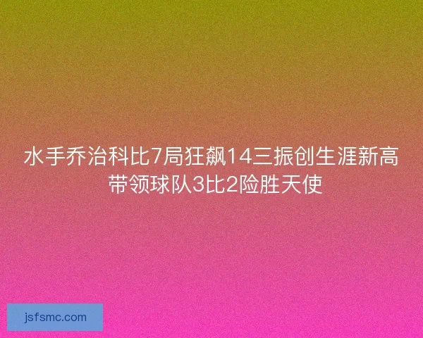 水手乔治科比7局狂飙14三振创生涯新高 带领球队3比2险胜天使